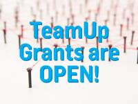 TeamUp Grants are OPEN!